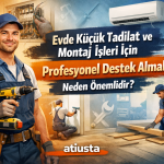 Evde Küçük Tadilat ve Montaj İşleri İçin Profesyonel Destek Almak Neden Önemlidir?